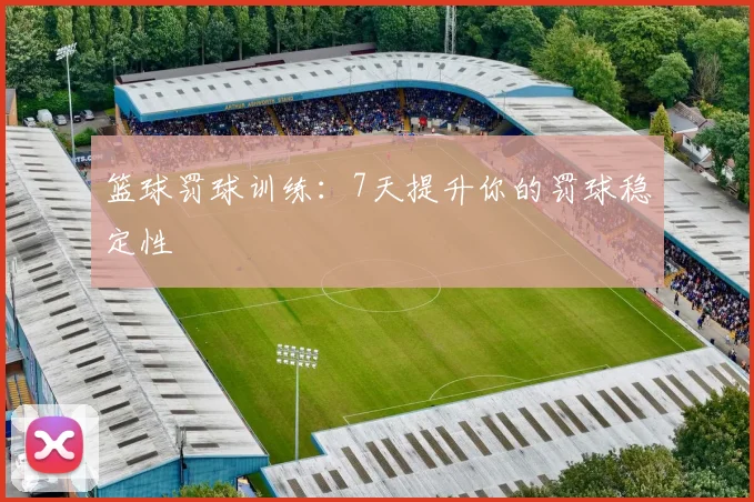篮球罚球训练：7天提升你的罚球稳定性