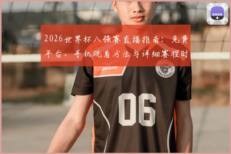 2026世界杯八强赛直播指南:免费平台、手机观看方法与详细赛程时间表
